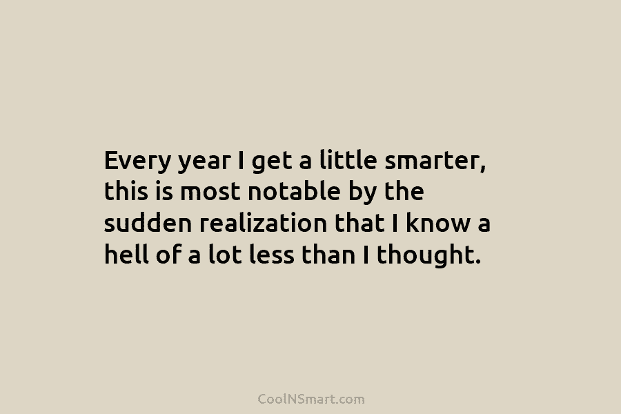 Every year I get a little smarter, this is most notable by the sudden realization that I know a hell...