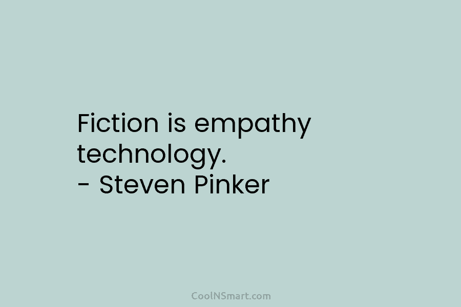 Fiction is empathy technology. – Steven Pinker