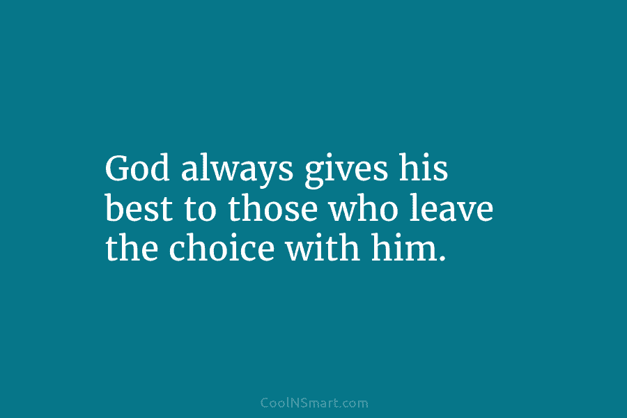 God always gives his best to those who leave the choice with him.