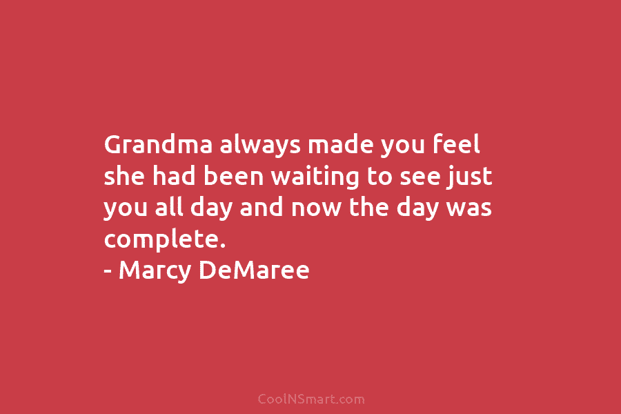 Grandma always made you feel she had been waiting to see just you all day...