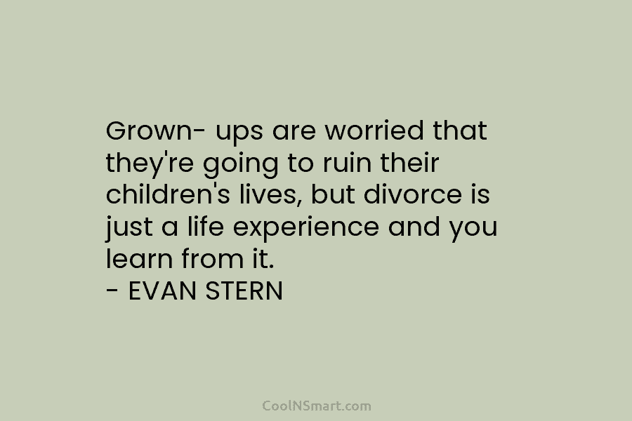 Grown- ups are worried that they’re going to ruin their children’s lives, but divorce is...