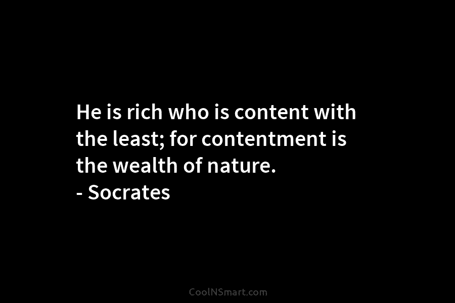 He is rich who is content with the least; for contentment is the wealth of...