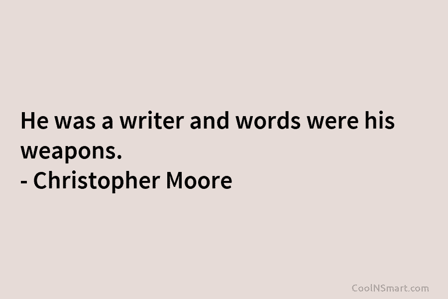 He was a writer and words were his weapons. – Christopher Moore
