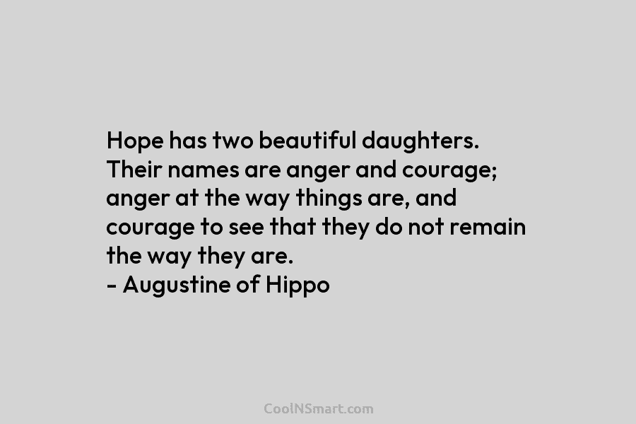 Hope has two beautiful daughters. Their names are anger and courage; anger at the way things are, and courage to...