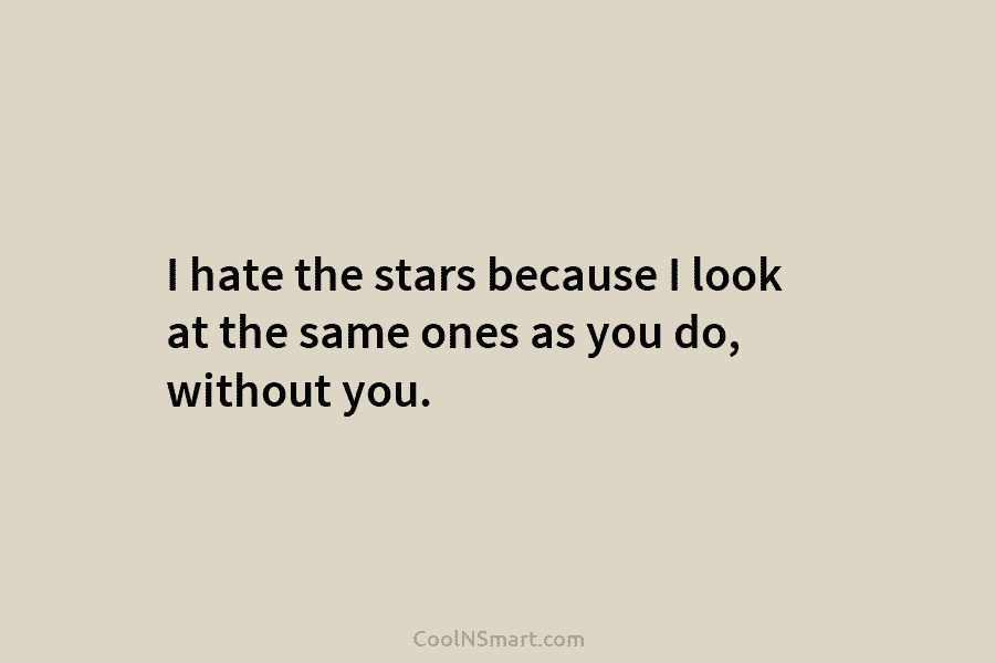 I hate the stars because I look at the same ones as you do, without...