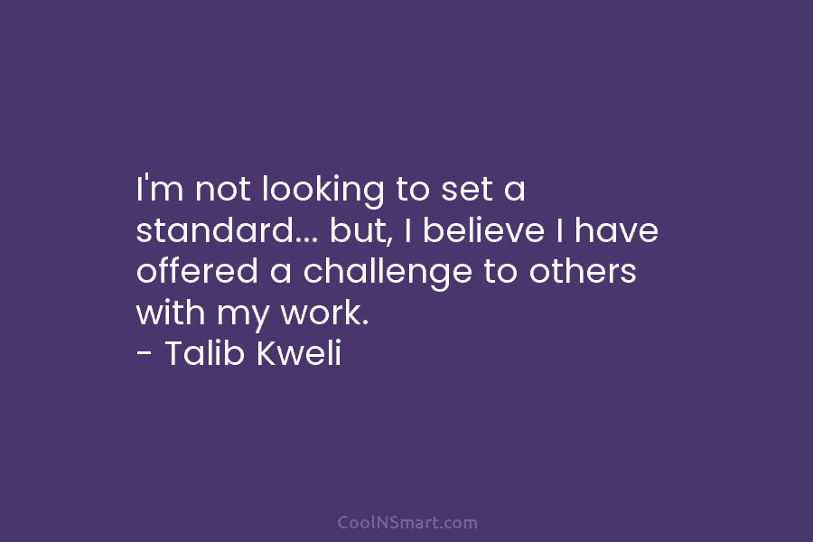 I’m not looking to set a standard… but, I believe I have offered a challenge...