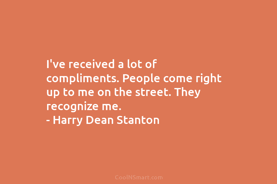 I’ve received a lot of compliments. People come right up to me on the street. They recognize me. – Harry...