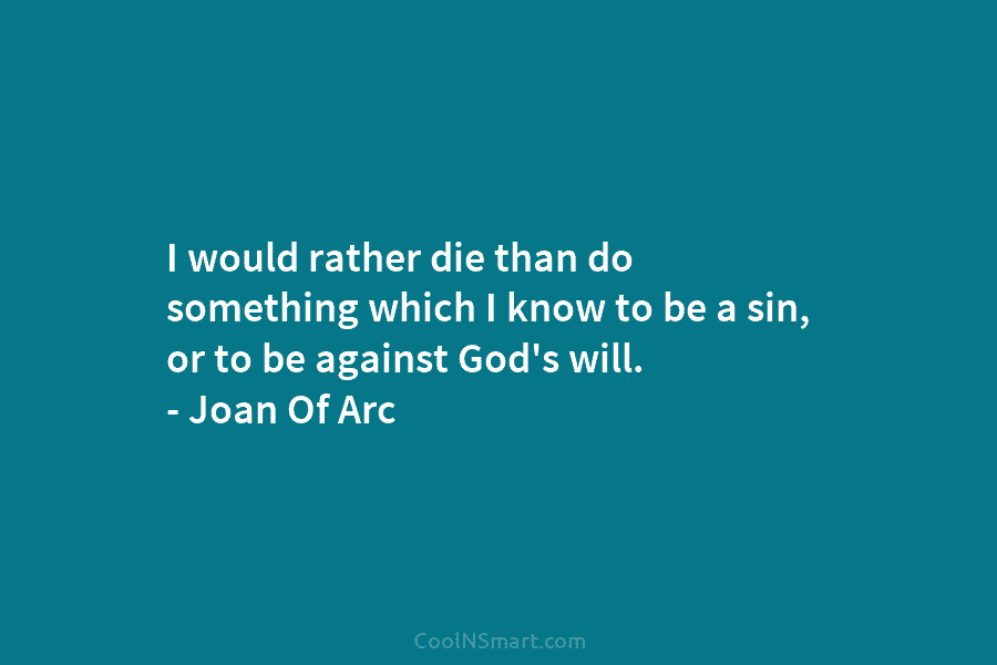 I would rather die than do something which I know to be a sin, or...