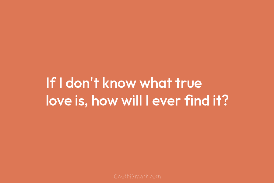 If I don’t know what true love is, how will I ever find it?