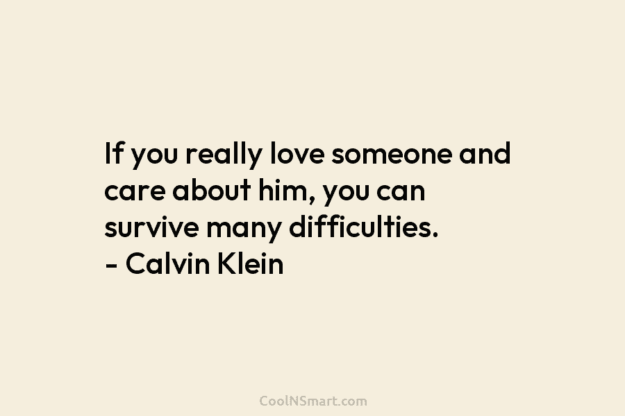 If you really love someone and care about him, you can survive many difficulties. –...