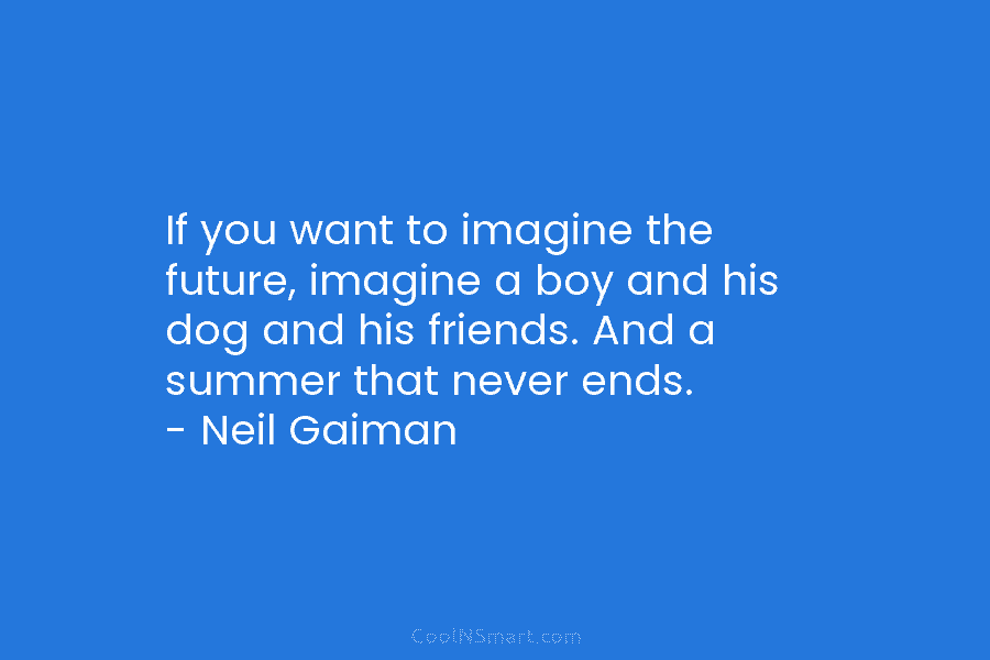 If you want to imagine the future, imagine a boy and his dog and his friends. And a summer that...