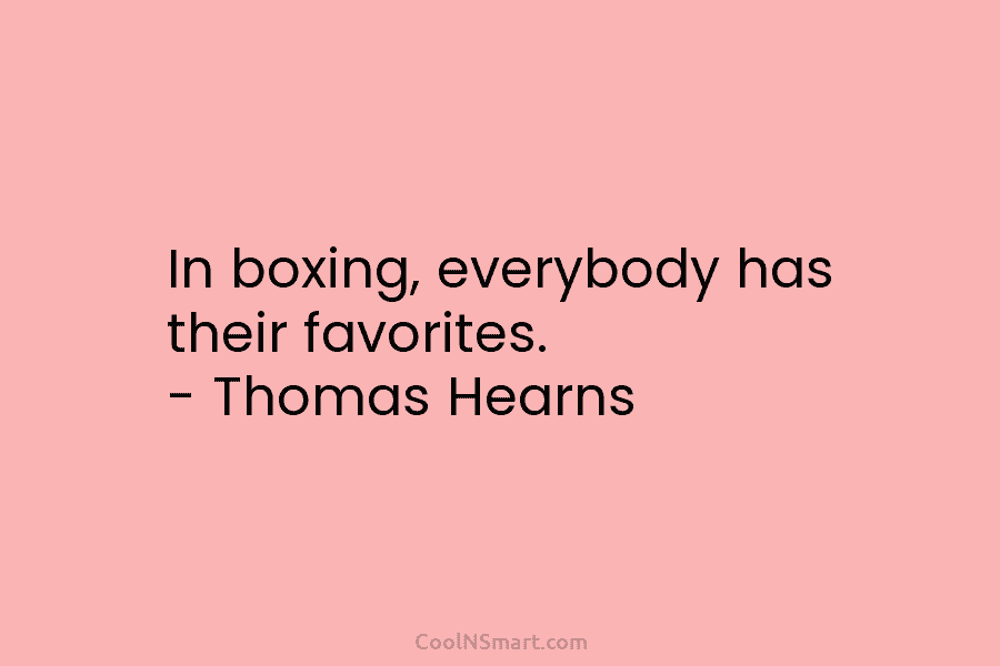 In boxing, everybody has their favorites. – Thomas Hearns