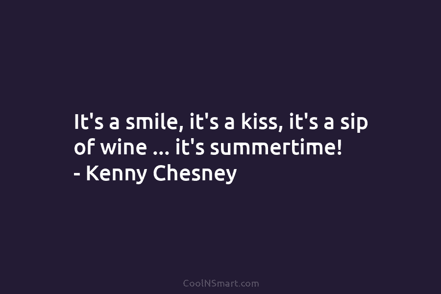 It’s a smile, it’s a kiss, it’s a sip of wine … it’s summertime! –...