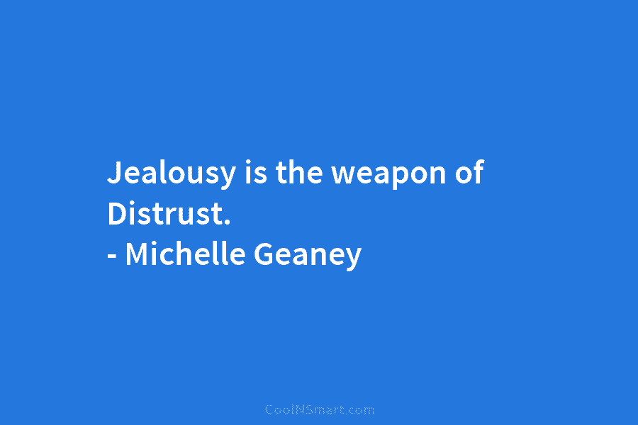 Jealousy is the weapon of Distrust. – Michelle Geaney