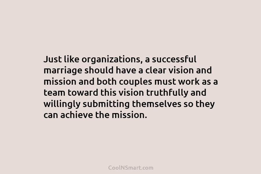 Just like organizations, a successful marriage should have a clear vision and mission and both...
