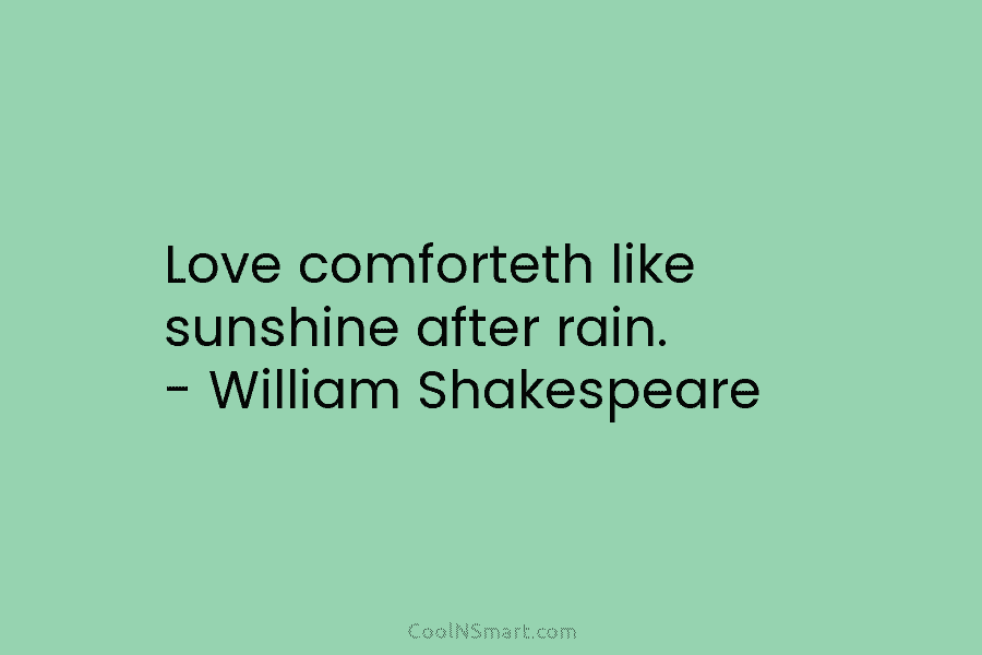 Love comforteth like sunshine after rain. – William Shakespeare