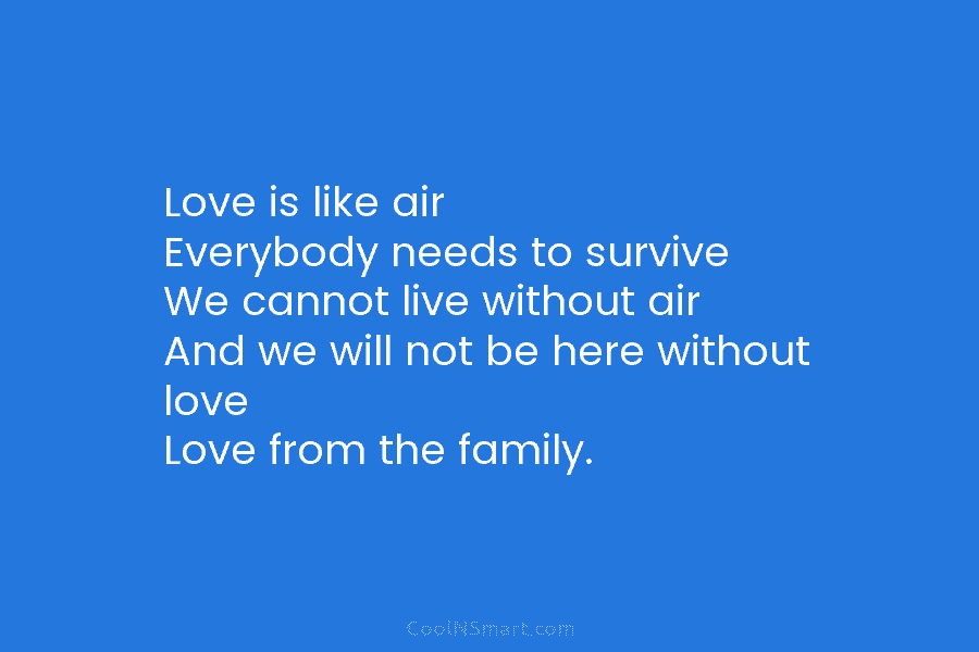 Love is like air Everybody needs to survive We cannot live without air And we...