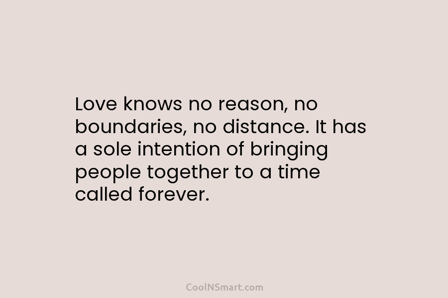 Love knows no reason, no boundaries, no distance. It has a sole intention of bringing people together to a time...