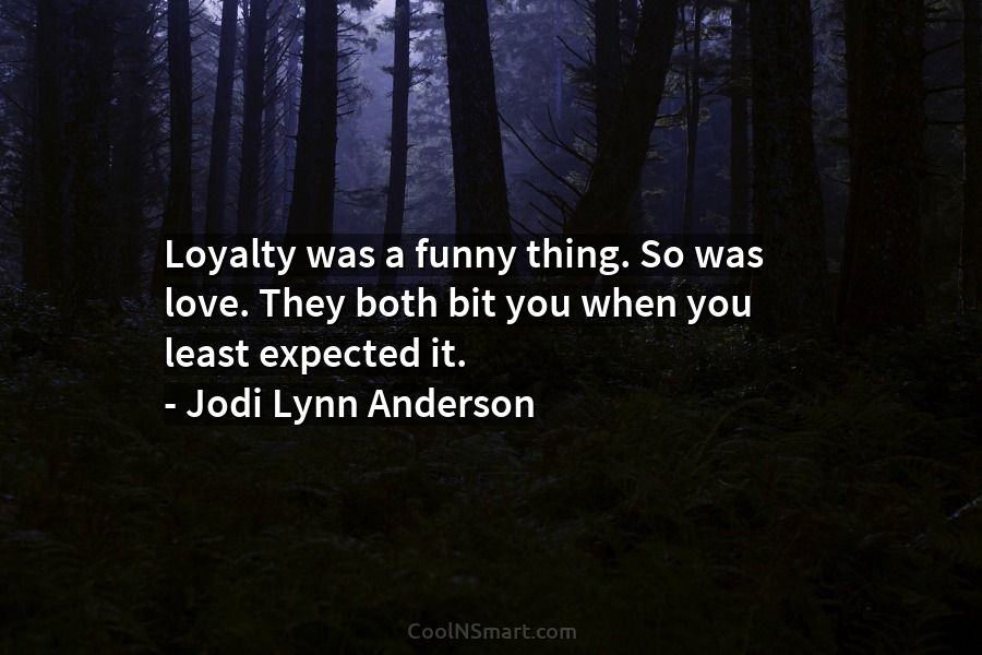 Quote: Loyalty was a funny thing. So was love. They both bit you... -  CoolNSmart