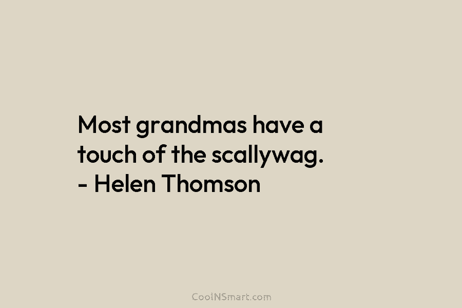 Most grandmas have a touch of the scallywag. – Helen Thomson