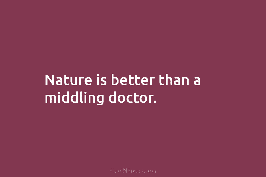 Nature is better than a middling doctor.