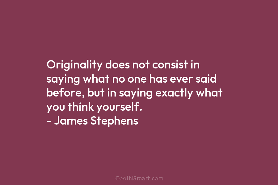 Originality does not consist in saying what no one has ever said before, but in...