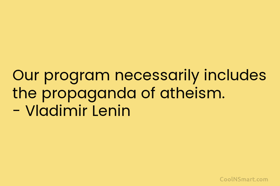 Our program necessarily includes the propaganda of atheism. – Vladimir Lenin