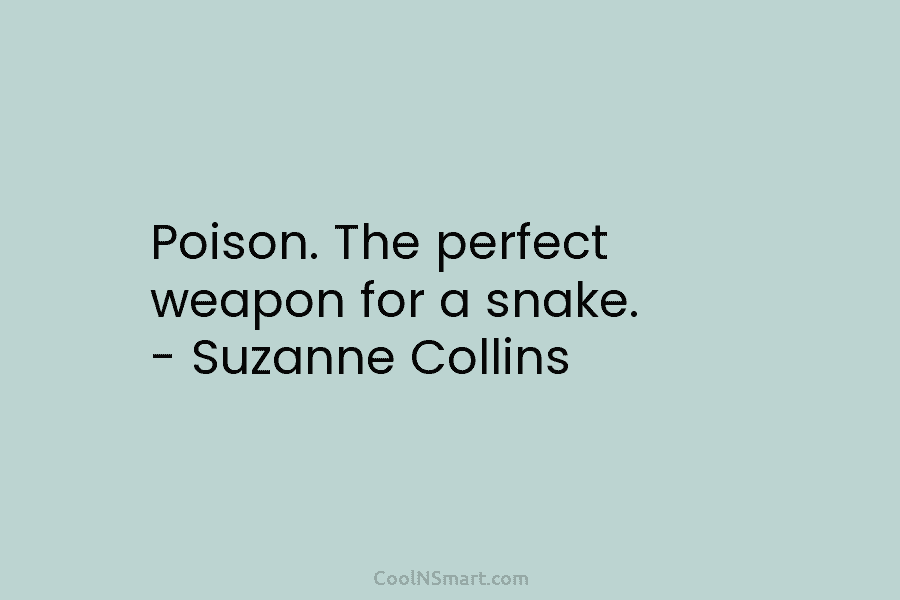 Poison. The perfect weapon for a snake. – Suzanne Collins