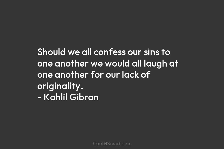 Should we all confess our sins to one another we would all laugh at one...