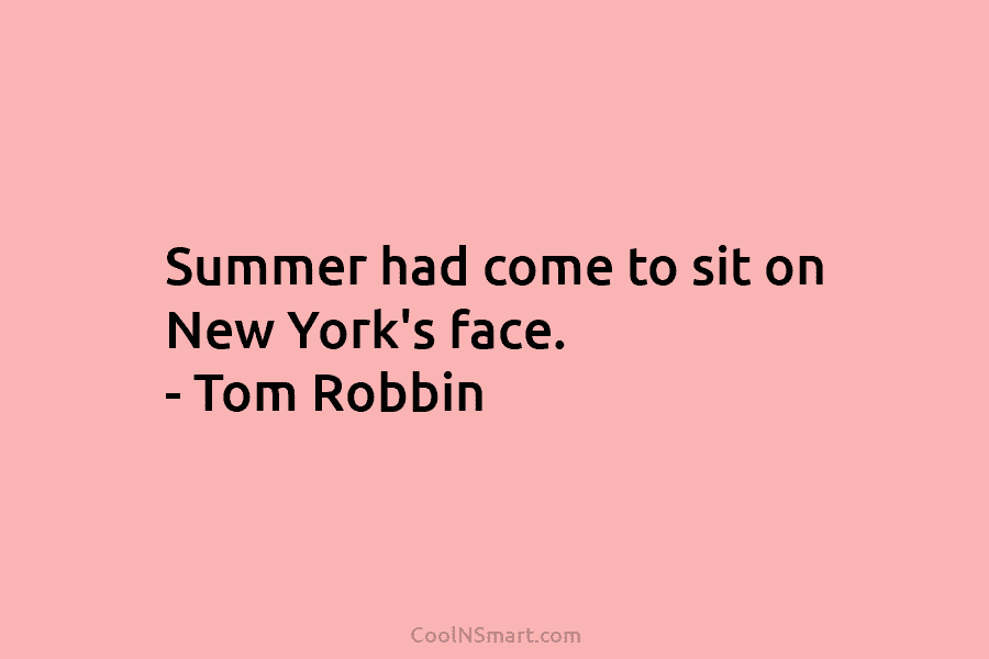 Summer had come to sit on New York’s face. – Tom Robbin