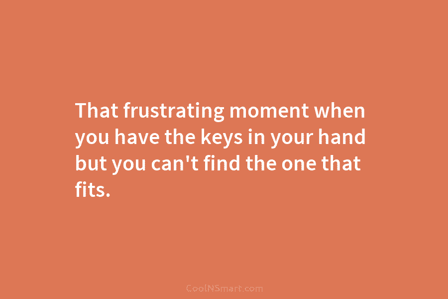 That frustrating moment when you have the keys in your hand but you can’t find...