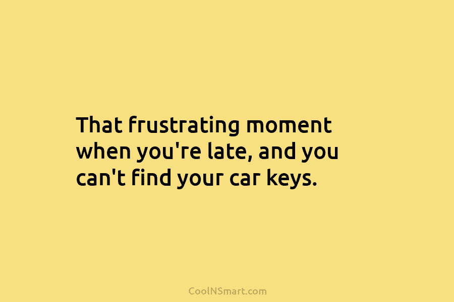 That frustrating moment when you’re late, and you can’t find your car keys.