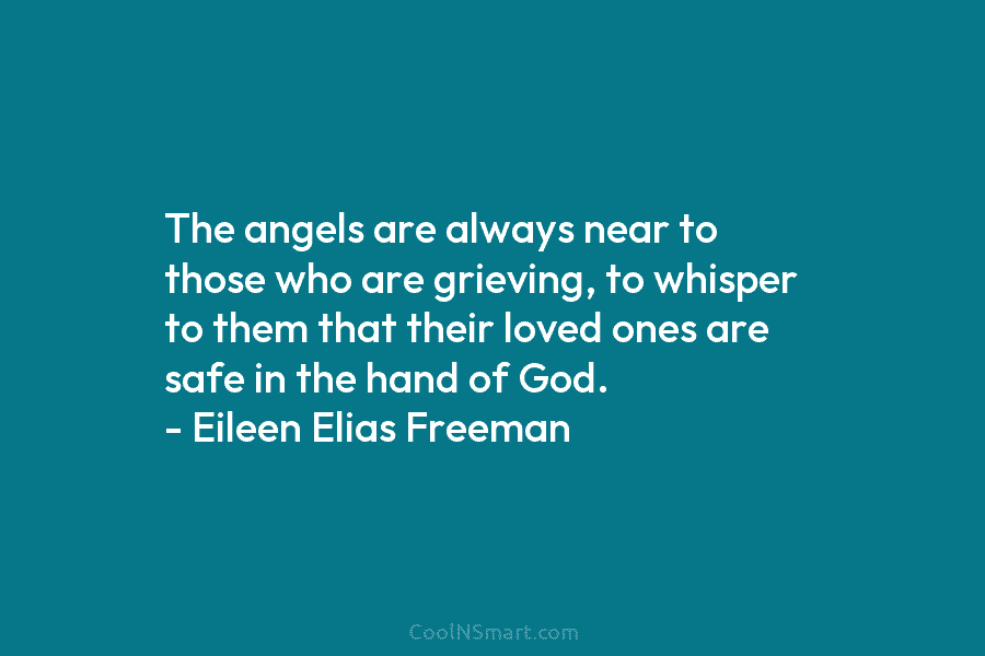 The angels are always near to those who are grieving, to whisper to them that their loved ones are safe...