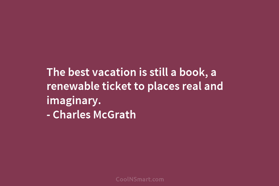 The best vacation is still a book, a renewable ticket to places real and imaginary....