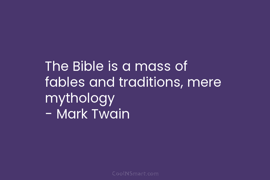 The Bible is a mass of fables and traditions, mere mythology – Mark Twain