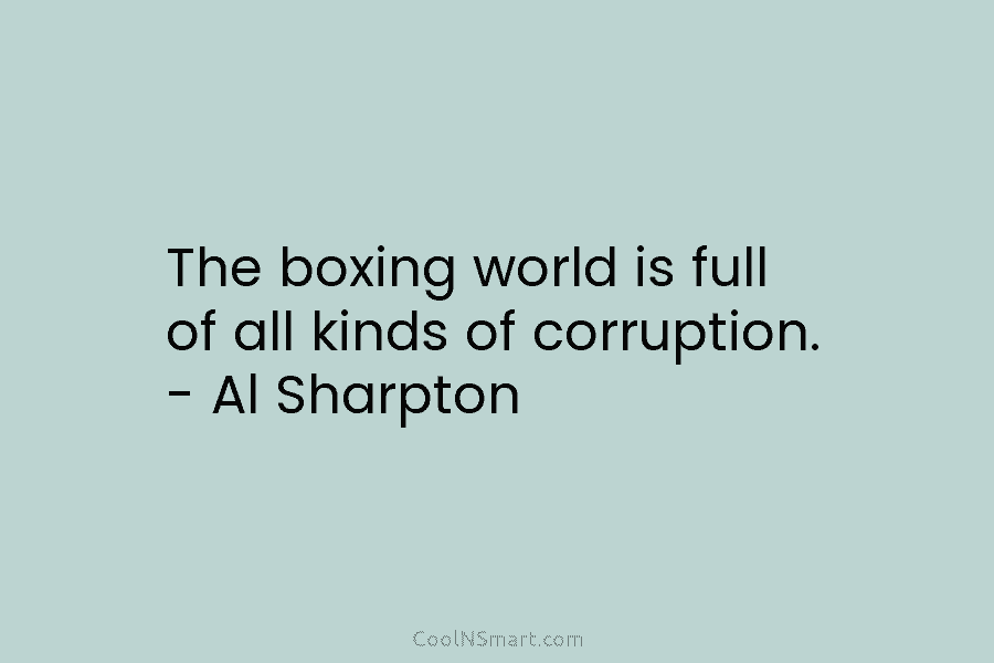 The boxing world is full of all kinds of corruption. – Al Sharpton