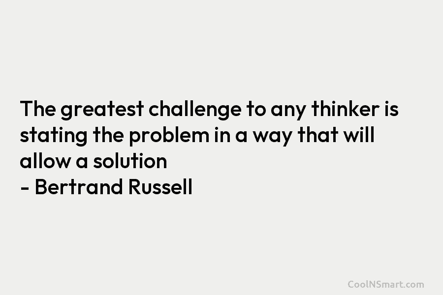 The greatest challenge to any thinker is stating the problem in a way that will...
