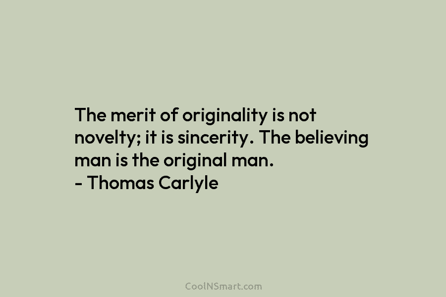 The merit of originality is not novelty; it is sincerity. The believing man is the...