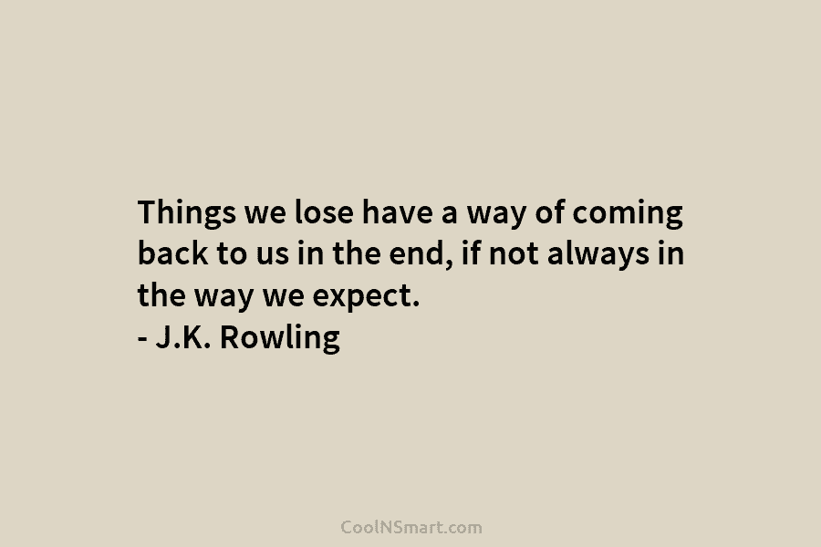 Things we lose have a way of coming back to us in the end, if...