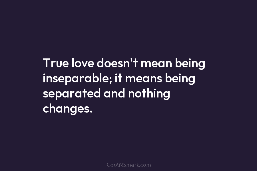 Quote: True love doesn’t mean being inseparable; it... - CoolNSmart