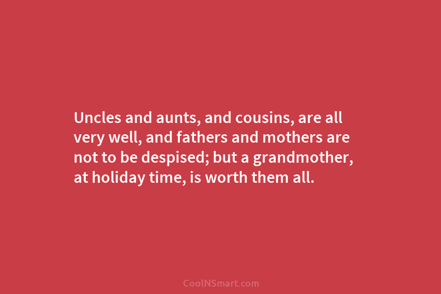 Uncles and aunts, and cousins, are all very well, and fathers and mothers are not to be despised; but a...