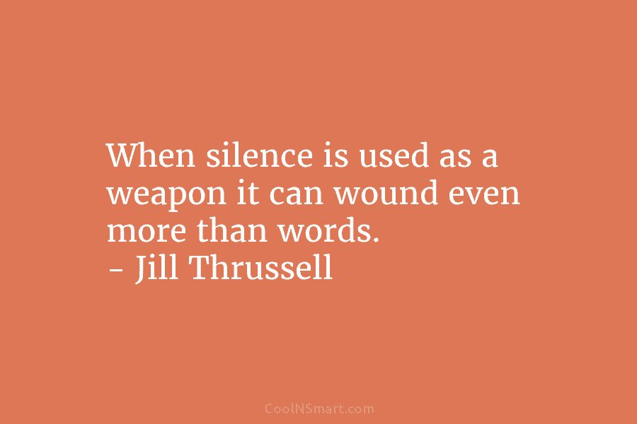 When silence is used as a weapon it can wound even more than words. –...