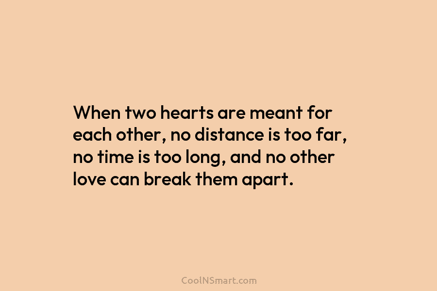 When two hearts are meant for each other, no distance is too far, no time is too long, and no...