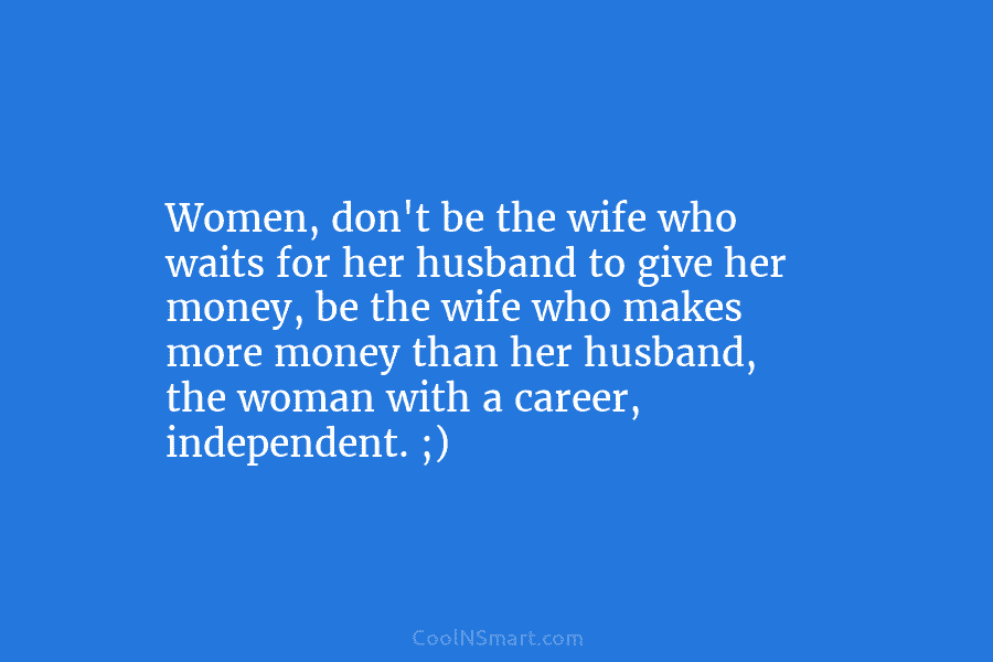 Women, don’t be the wife who waits for her husband to give her money, be...