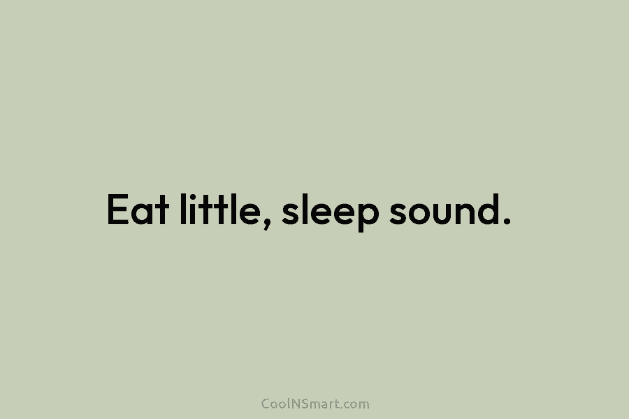 Eat little, sleep sound.