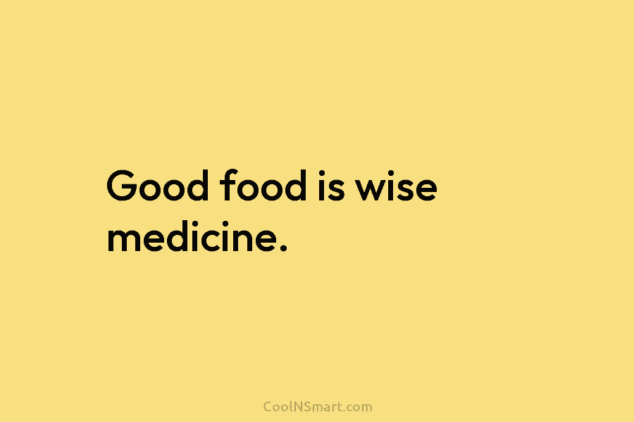 Good food is wise medicine.