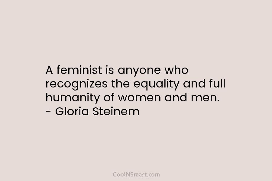 A feminist is anyone who recognizes the equality and full humanity of women and men....