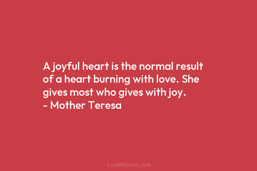 A joyful heart is the normal result of a heart burning with love. She gives...