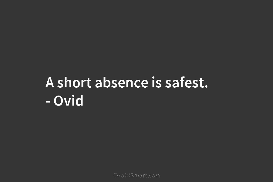 A short absence is safest. – Ovid