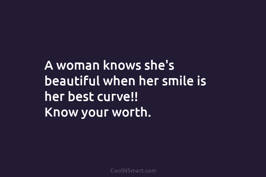 A woman knows she’s beautiful when her smile is her best curve!! Know your worth.